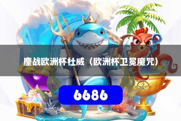 鏖战欧洲杯杜威（欧洲杯卫冕魔咒）