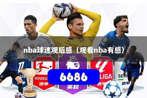 nba球迷观后感（观看nba有感）