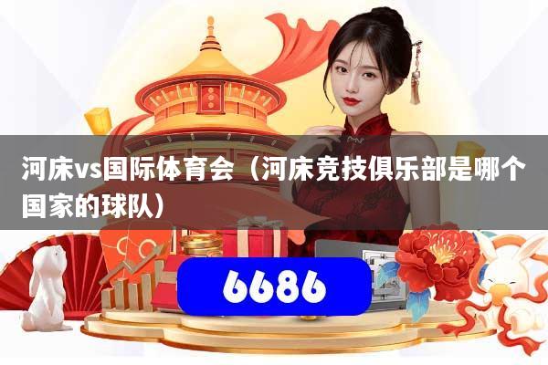 河床vs国际体育会（河床竞技俱乐部是哪个国家的球队）