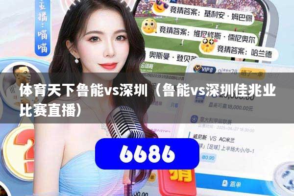 详细阅读:体育天下鲁能vs深圳(鲁能vs深圳佳兆业比赛直播) 体育天下鲁能vs深圳(鲁能vs深圳佳兆业比赛直播)